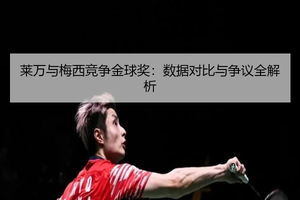 莱万与梅西竞争金球奖：数据对比与争议全解析